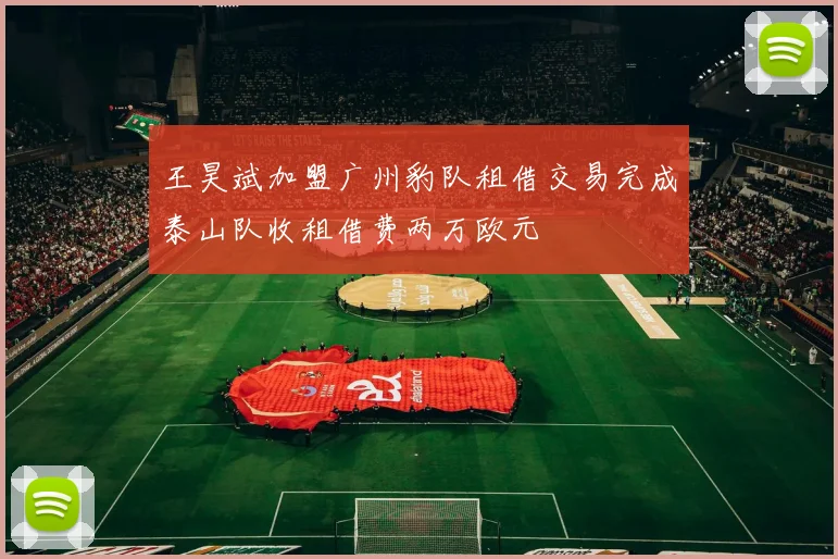 王昊斌加盟广州豹队租借交易完成泰山队收租借费两万欧元