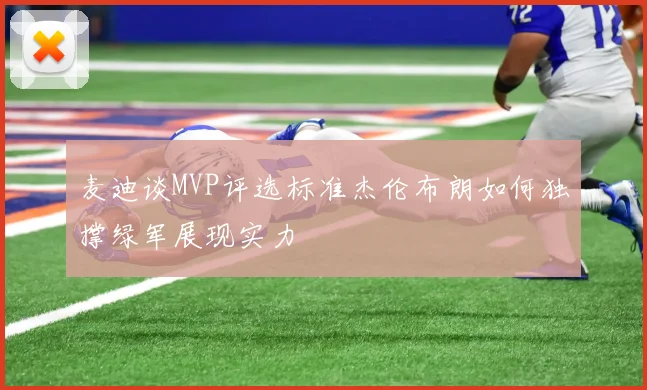 麦迪谈MVP评选标准杰伦布朗如何独撑绿军展现实力