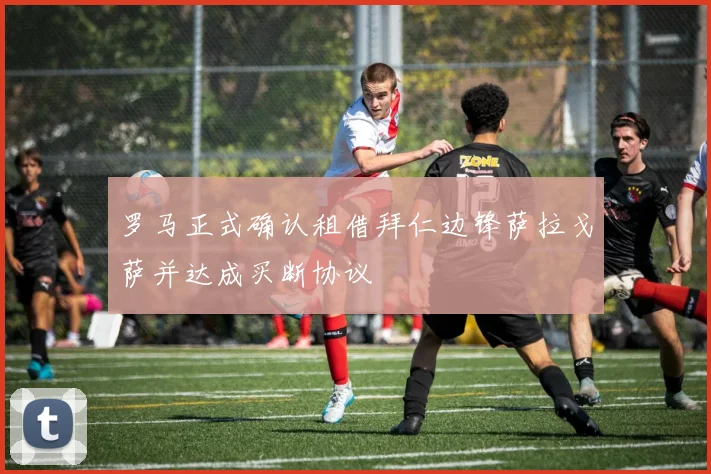 罗马正式确认租借拜仁边锋萨拉戈萨并达成买断协议