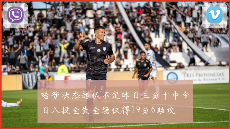 哈登状态起伏不定昨日三分十中今日八投全失全场仅得19分6助攻